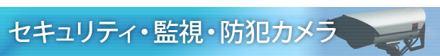 セキュリティ・監視・防犯カメラ